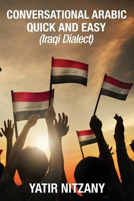 Conversational Arabic Quick and Easy: Iraqi Dialect, Iraqi Arabic, Gulf Arabic, English Arabic, Arabic English, Iraq