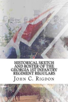 Historical Sketch and Roster of the Georgia 1st Infantry Regiment Regulars (Georgia Regimental History)