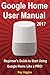 Google Home: Google Home User Manual: Beginner's Guide to Start Using Google Home Like a Pro!