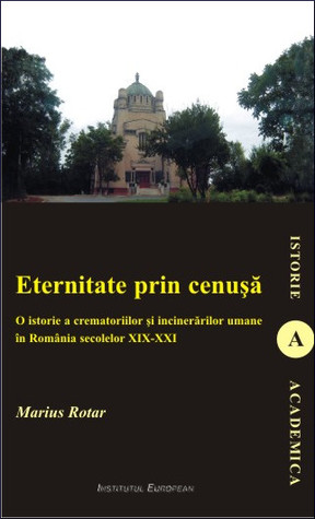 Eternitate prin cenușă: o istorie a crematoriilor și incinerărilor umane în România secolelor XIX-XXI