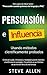 Persuasión, influencia y manipulación usando la psicología humana y el sentido común: Cómo persuadir, influenciar y manipular usando métodos ... comunicación y persuasión) (Spanish Edition)