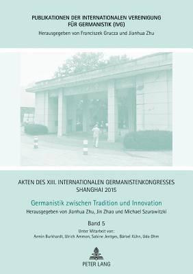 Akten des XIII. Internationalen Germanistenkongresses Shanghai 2015 – Germanistik zwischen Tradition und Innovation: Band 5 (Publikationen der ... für Germanistik (IVG)) (German Edition)