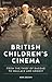 British Children's Cinema: From the Thief of Bagdad to Wallace and Gromit (Cinema and Society)