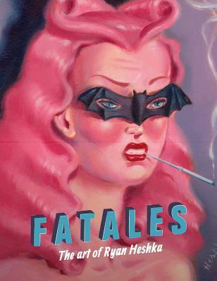 Fatales: The Art of Ryan Heshka (Hardcover)