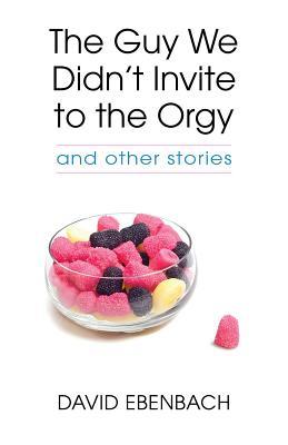 The Guy We Didn't Invite to the Orgy: and Other Stories (Paperback)