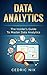 Data Analytics: The Insider's Guide To Master Data Analytics (Business Intelligence, Data Science - Leverage and Integrate Data Analytics into your Business)