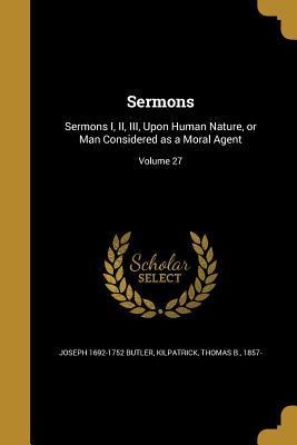 Sermons: Sermons I, II, III, Upon Human Nature, or Man Considered as a Moral Agent; Volume 27