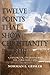 Twelve Points That Show Christianity Is True: A Handbook On Defending The Christian Faith