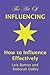 The Art of Influencing - How to Influence Effectively: The 7 traits of influential people and 6 steps to influence people by setting goals and ... assertive, persuasion and influencing skills.