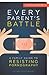 Every Parent's Battle: A Family Guide to Resisting Pornography