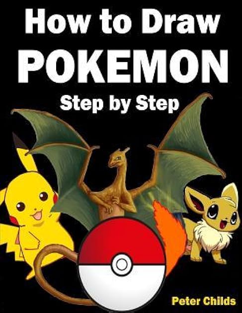 How to Draw Pokemon: How to Draw Pokemon Characters: Pokemon Drawing for Beginners: How to Draw Pokemon Featuring 50+ Pokemon Characters Drawn Step by Step