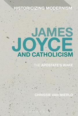 James Joyce and Catholicism: The Apostate's Wake (Historicizing Modernism)