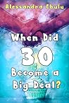When Did Thirty Become Such a Big Deal by Alessandra Ebulu