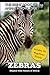 Zebras: Striped Wild Horses of Africa (includes 20+ magnificent photos!) (The Great Book of Animal Knowledge (Packed With Facts & Stunning Photos for Kids!) 19)