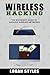 Wireless Hacking: The Beginner's Guide to Hacking Wireless Networks