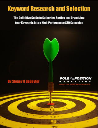 Keyword Research and Selection: The Definitive Guide to Gathering, Sorting, and Organizing Your Keywords into a High-Performance SEO Campaign