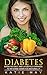 Diabetes: Diabetes Diet and Lifestyle Changes to Reverse Diabetes Naturally