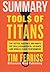Summary: Tools of Titans: The Tactics, Routines, and Habits of Billionaires, Icons, and World-Class Performers by Tim Ferriss