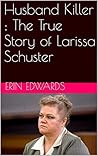 Husband Killer : The True Story of Larissa Schuster