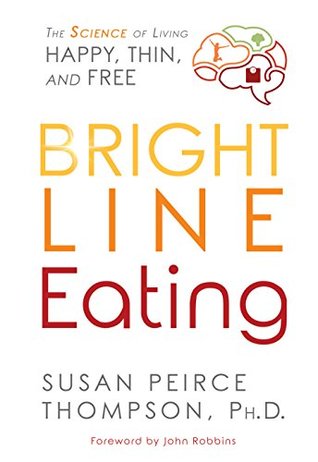 Bright Line Eating: The Science of Living Happy, Thin and Free (Kindle Edition)
