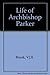 A Life of Archbishop Parker