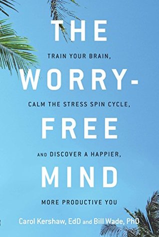 The Worry-Free Mind: Train Your Brain, Calm the Stress Spin Cycle, and Discover a Happier, More Productive You (Kindle Edition)