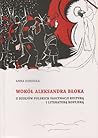 Wokół Aleksandra Błoka. Z dziejów polskich fascynacji kulturą i literaturą rosyjską. Wokół Aleksandra Błoka. Z dziejów polskich fascynacji kulturą i literaturą rosyjską.