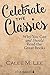 Celebrate the Classics Why You Can and Should Read the Great Books by Calee M. Lee