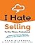 I Hate Selling for the Fitness Professional: 6 Steps to Making Serious Money In the Fitness Industry