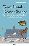 Dein Hund - Deine Chance: Wie wir mit unseren Hunden persönlich wachsen (German Edition)