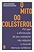 O mito do colesterol: Por que a diminuição do seu colesterol não reduzirá o risco de doenças cardíacas (Portuguese Edition)