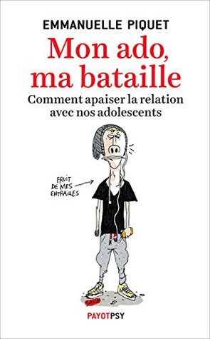 Mon ado, ma bataille: Comment apaiser la relation avec nos adolescents