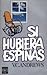 Si hubiera espinas