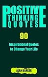 Positive Thinking Quotes: 90 Inspirational Quotes to Change Your Life (Inspirational Quotes, Affirmation Quotes, Successful Quotes Book 2) Positive Thinking Quotes: 90 Inspirational Quotes to Change Your Life (Inspirational Quotes, Affirmation Quotes, Successful Quotes Book 2)