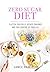 Zero Sugar Diet: Flatten your Belly, Eliminate Cravings and Take Control of Your Life