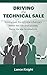 Driving the Technical Sale: Winning over the technical influencers. Master the Evaluation process.
