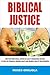 Biblical Justice: How Practicing Social Justice Can Lead To Remarkable Success In Your Life (Financial Freedom, Health And Wellness, Healthy Relationships)