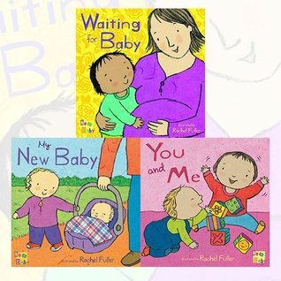 Rachel Fuller New Baby 3 Books Bundle Collection (Waiting for Baby (New Baby), My New Baby, You and Me! (New Baby))