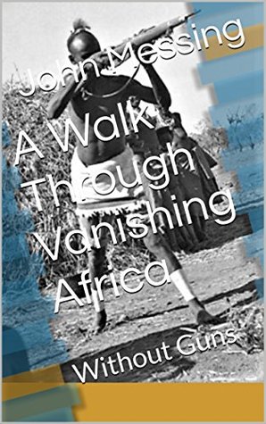 A Walk Through Vanishing Africa: Without Guns