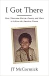 I Got There: How I Overcame Racism, Poverty, and Abuse to Achieve the American Dream