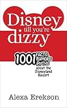 Disney Till You're Dizzy: 1001 Facts, Rumors, and Myths about the Disneyland Resort Disney Till You're Dizzy: 1001 Facts, Rumors, and Myths about the Disneyland Resort
