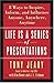 Life Is a Series of Presentations: Eight Ways to Inspire, Inform, and Influence Anyone, Anywhere, Anytime
