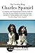 The Cavalier King Charles Spaniel: A Complete and Comprehensive Owners Guide to: Buying, Owning, Health, Grooming, Training, Obedience, Understanding and ... Caring for a Dog from a Puppy to Old Age)