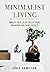 Minimalist Living: Simplify your Life by Decluttering, Organizing and Living Frugally