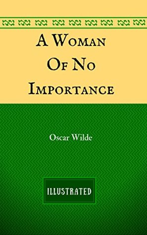 A Woman of No Importance: By Oscar Wilde - Illustrated