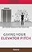 Giving Your Elevator Pitch: make a memorable impression in a short period of time