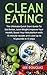 Clean Eating: The Ultimate Quick Start Guide To Eat Better, Lose Weight, Improve Your Health, Boost Your Metabolism with 15 minute recipes to Lose Up to ... Healthy Cooking, Meal Plans, Health Book 1)