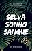 Selva, Sonho, Sangue
