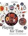 Playing for Time: Making Art as if the World Mattered
