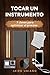 Tocar un instrumento - 7 claves para optimizar el proceso: Herramientas y consejos para lograr tus objetivos con cualquier instrumento musical. (Spanish Edition)